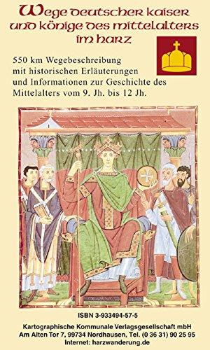 Auf den Wegen deutscher Kaiser und Könige des Mittellaters im Harz. Wanderführer: 550 km Wegebeschreibung mit historischen Erläuterungen und ... des Mittelalters vom 9. Jh. bis 12. Jh.