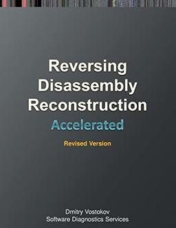 Accelerated Disassembly, Reconstruction and Reversing: Training Course Transcript and WinDbg Practice Exercises with Memory Cell Diagrams, Revised Edition