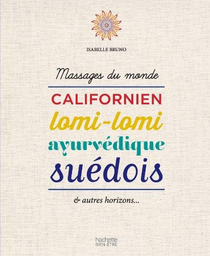 Massages du monde : californien, lomi-lomi, ayurvédique, suédois : & autres horizons...