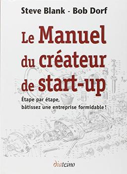 Le manuel du créateur de start-up : étape par étape, bâtissez une entreprise formidable !