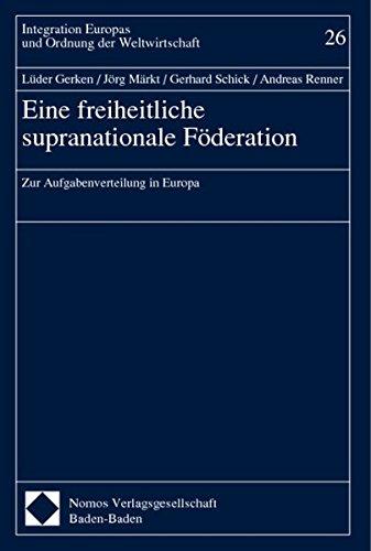 Eine freiheitliche supranationale Föderation: Zur Aufgabenverteilung in Europa (Integration Europas und Ordnung der Weltwirtschaft)