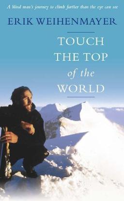 Touch the Top of the World: A Blind Man's Journey to Climb Farther Than the Eye Can See