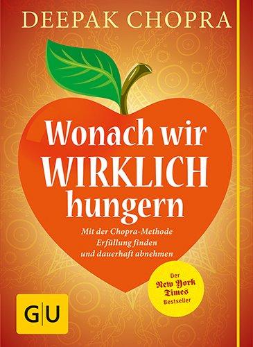 Wonach wir wirklich hungern: Mit der Chopra-Methode Erfüllung finden und dauerhaft abnehmen (GU Einzeltitel Gesunde Ernährung)