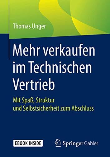 Mehr verkaufen im Technischen Vertrieb: Mit Spaß, Struktur und Selbstsicherheit zum Abschluss