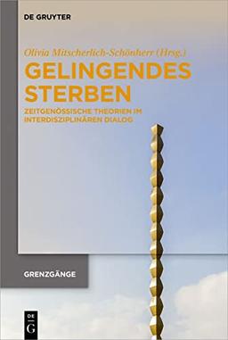 Gelingendes Sterben: Zeitgenössische Theorien im interdisziplinären Dialog (Grenzgänge, 1, Band 1)