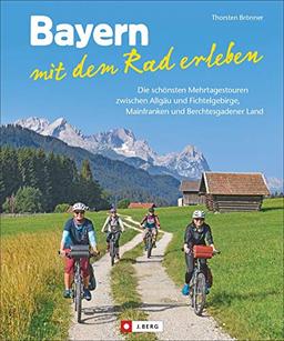 Fahrradführer: Bayern mit dem Rad erleben. Die schönsten Mehrtagestouren zwischen Allgäu und Fichtelgebirge, Mainfranken und Berchtesgadener Land. Inkl. Streckenbeschreibungen, Karten & Serviceteil