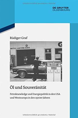 Öl und Souveränität: Petroknowledge und Energiepolitik in den USA und Westeuropa in den 1970er Jahren (Quellen und Darstellungen zur Zeitgeschichte, Band 103)