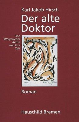 Der alte Doktor. Eine Worpsweder Ärztin und ihre Zeit