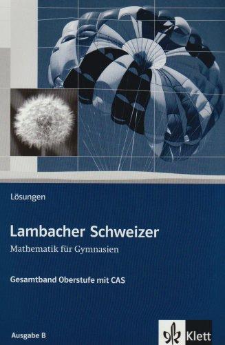 Lambacher Schweizer - Ausgabe A für Schleswig-Holstein, Hamburg, Berlin, Brandenburg und Mecklenburg-Vorpommern: Lambacher-Schweizer Mathematik für ... Oberstufe mit CAS Ausgabe B Lösungsheft