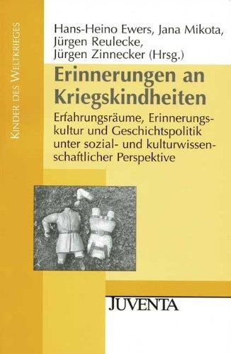 Erinnerungen an Kriegskindheiten: Erfahrungsräume, Erinnerungskultur und Geschichtspolitik unter sozial- und kulturwissenschaftlicher Perspektive (Kinder des Weltkrieges)