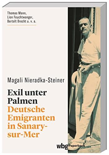 Exil unter Palmen. Deutsche Emigranten in Sanary-sur-Mer. Flucht aus Deutschland: Warum ein Fischerdorf am Mittelmeer zur Hauptstadt der deutschen Exilliteratur wurde. (wbg Paperback)