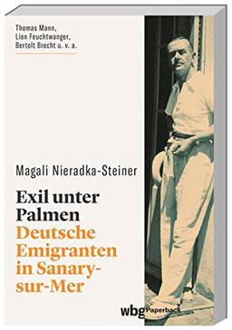 Exil unter Palmen. Deutsche Emigranten in Sanary-sur-Mer. Flucht aus Deutschland: Warum ein Fischerdorf am Mittelmeer zur Hauptstadt der deutschen Exilliteratur wurde. (wbg Paperback)