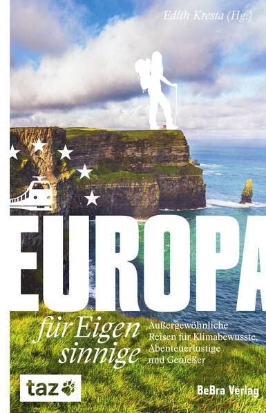 Europa für Eigensinnige: Außergewöhnliche Reisen für Klimabewusste, Abenteuerlustige und Genießer