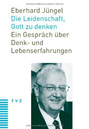 Die Leidenschaft, Gott zu denken: Ein Gespräch über Denk- und Lebenserfahrungen