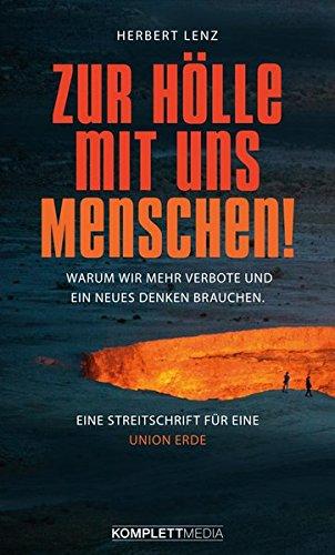 Zur Hölle mit uns Menschen: Warum wir mehr Verbote und ein neues Denken brauchen.  Eine Streitschrift für eine UNION ERDE