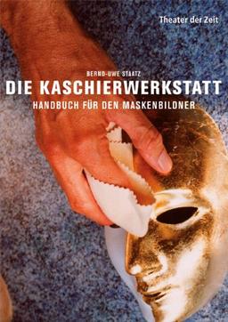 Die Kaschierwerkstatt: Handbuch fÃ1/4r den Maskenbildner