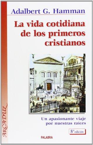 La vida cotidiana de los primeros cristianos : un apasionante viaje por nuestras raíces (Arcaduz, Band 37)