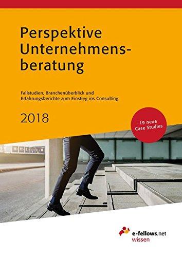 Perspektive Unternehmensberatung 2018: Fallstudien, Branchenüberblick und Erfahrungsberichte zum Einstieg ins Consulting (e-fellows.net-Wissen)