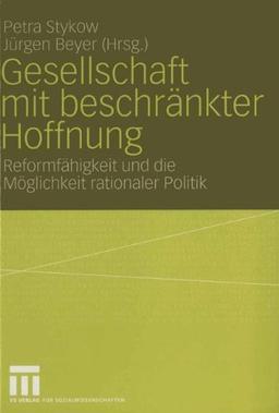 Gesellschaft mit beschränkter Hoffnung: Reformfähigkeit und die Möglichkeit rationaler Politik, Festschrift für Helmut Wiesenthal