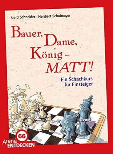 Bauer, Dame, König - MATT!: Ein Schachkurs für Einsteiger. Limitierte Jubiläumsausgabe