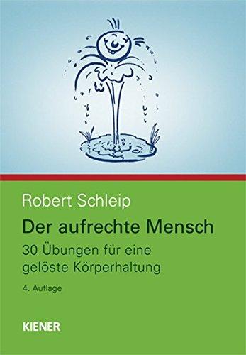 Der aufrechte Mensch: 30 Übungen für eine gelöste Körperhaltung