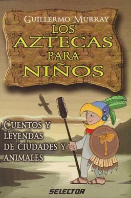 Los Aztecas para ninos/ The Aztecs for Children: Cuentos y leyendas de ciudades y animales/ Stories and Legends of Cities and Animals