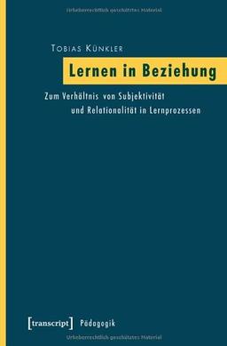 Lernen in Beziehung: Zum Verhältnis von Subjektivität und Relationalität in Lernprozessen (Pädagogik)