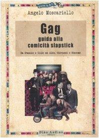 Gag. Guida alla comicità slapstick. Da Stanlio e Ollio ad Aldo, Giovanni e Giacomo (Manuali di Script)