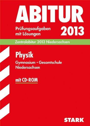 Abitur-Prüfungsaufgaben Gymnasium Niedersachsen / Physik Zentralabitur 2013 mit CD-ROM: Prüfungsaufgaben 2009-2012 mit Lösungen.: Zentralabitur 2013 Niedersachsen. Prüfungsaufgaben mit Lösungen