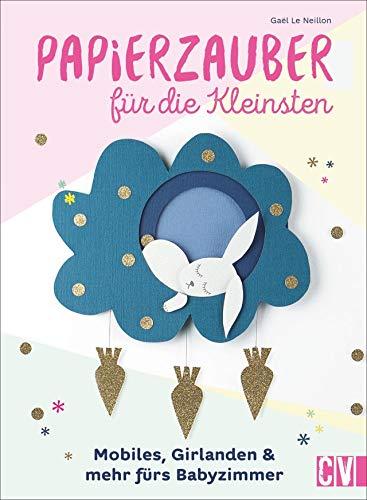 Papierzauber für die Kleinsten. Mobiles, Girlanden & mehr fürs Babyzimmer. Mit praktischen Ausschneide-Vorlagen und ausführlichen Anleitungen.