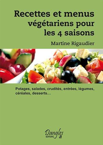 Recettes et menus végétariens pour les 4 saisons : potages, salades, crudités, entrées, légumes, céréales, desserts...