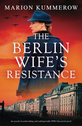 The Berlin Wife's Resistance: An utterly heartbreaking and unforgettable WW2 historical novel (German Wives, Band 3)