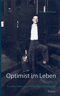 Optimist im Leben: Aus dem Leben eines Blinden aus Siebenbürgen