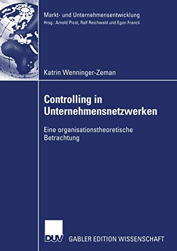 Controlling in Unternehmensnetzwerken: Eine organisationstheoretische Betrachtung (Markt- und Unternehmensentwicklung Markets and Organisations)