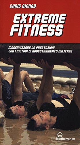 Extreme fitness. Massimizzare le prestazioni con i metodi di addestramento militare