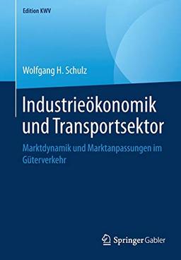 Industrieökonomik und Transportsektor: Marktdynamik und Marktanpassungen im Güterverkehr (Edition KWV)