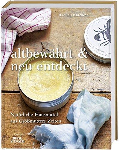 altbewährt & neu entdeckt: Natürliche Hausmittel aus Großmutters Zeiten