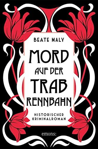 Mord auf der Trabrennbahn: Historischer Kriminalroman (Ernestine Kirsch und Anton Böck)