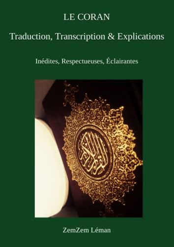 LE CORAN Traduction, Transcription & Explications: Inédites, Respectueuses, Éclairantes