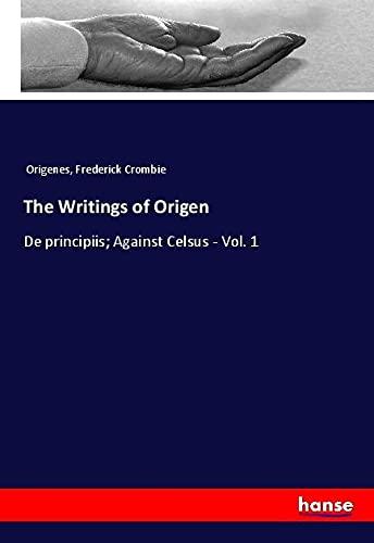 The Writings of Origen: De principiis; Against Celsus - Vol. 1