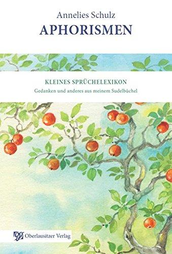 Aphorismen: Kleines Sprüchelexikon – Gedanken und anderes aus meinem Sudelbüchel