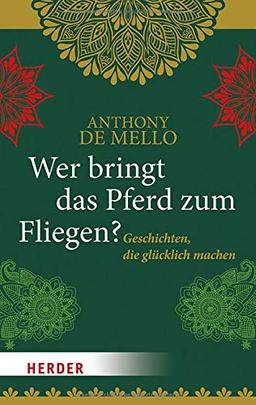 Wer bringt das Pferd zum Fliegen?: Geschichten, die glücklich machen