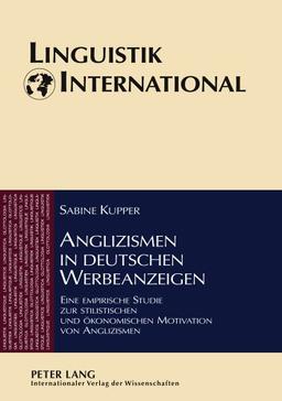 Anglizismen in deutschen Werbeanzeigen: Eine empirische Studie zur stilistischen und ökonomischen Motivation von Anglizismen (Linguistik international)