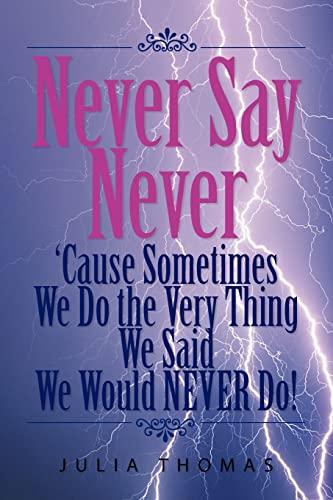 Never Say Never 'Cause Sometimes We Do the Very Thing We Said We Would NEVER Do!