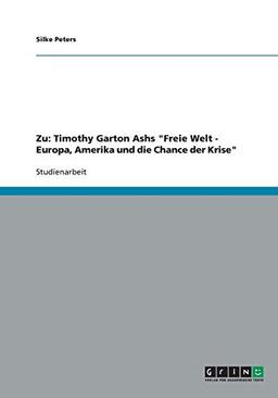 Zu: Timothy Garton Ashs "Freie Welt - Europa, Amerika und die Chance der Krise"