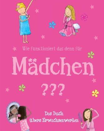 Wie funktioniert das denn für Mädchen?: Das Buch übers Erwachsenwerden