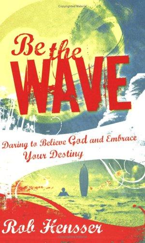 Be the Wave: Daring to Believe God and Embrace Your Destiny