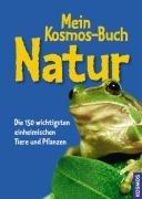 Mein Kosmos-Buch Natur: Die 150 wichtigsten einheimischen Tiere und Pflanzen