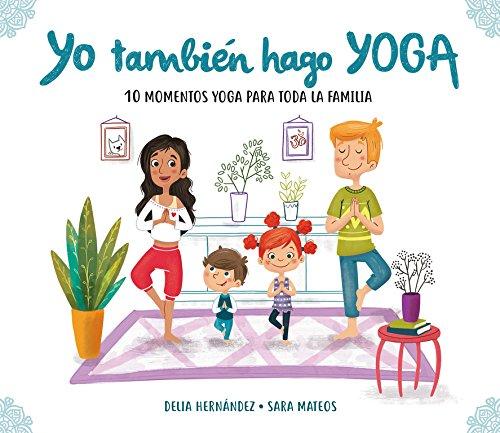 YO TAMBIEN HAGO YOGA: 10 momentos yoga para toda la familia (Emociones, valores y hábitos)