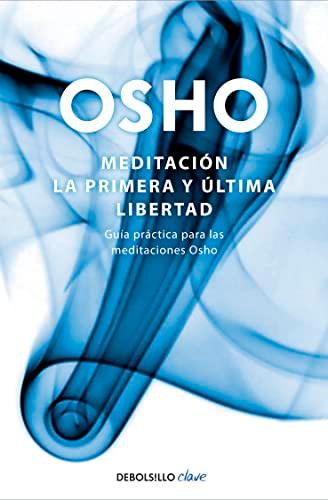 Meditación : la primera y última libertad: Guía práctica para las meditaciones Osho (Clave)